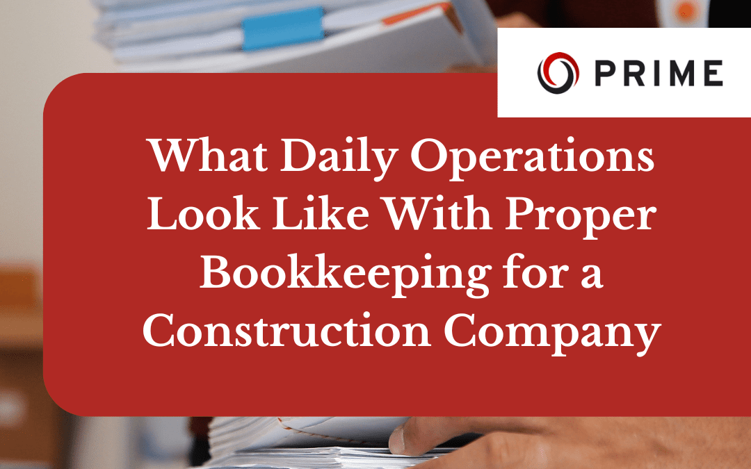 Two people handle stacks of paperwork; overlay text reads, "What Daily Operations Look Like With Proper Bookkeeping for a Construction Company - Prime.