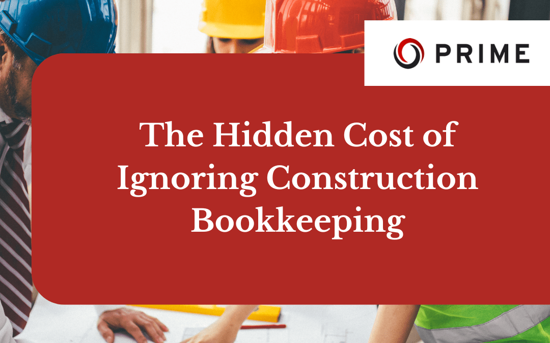 Three construction professionals review blueprints at a table. Text overlay reads, "The Hidden Cost of Ignoring Construction Book Keeping. Prime.