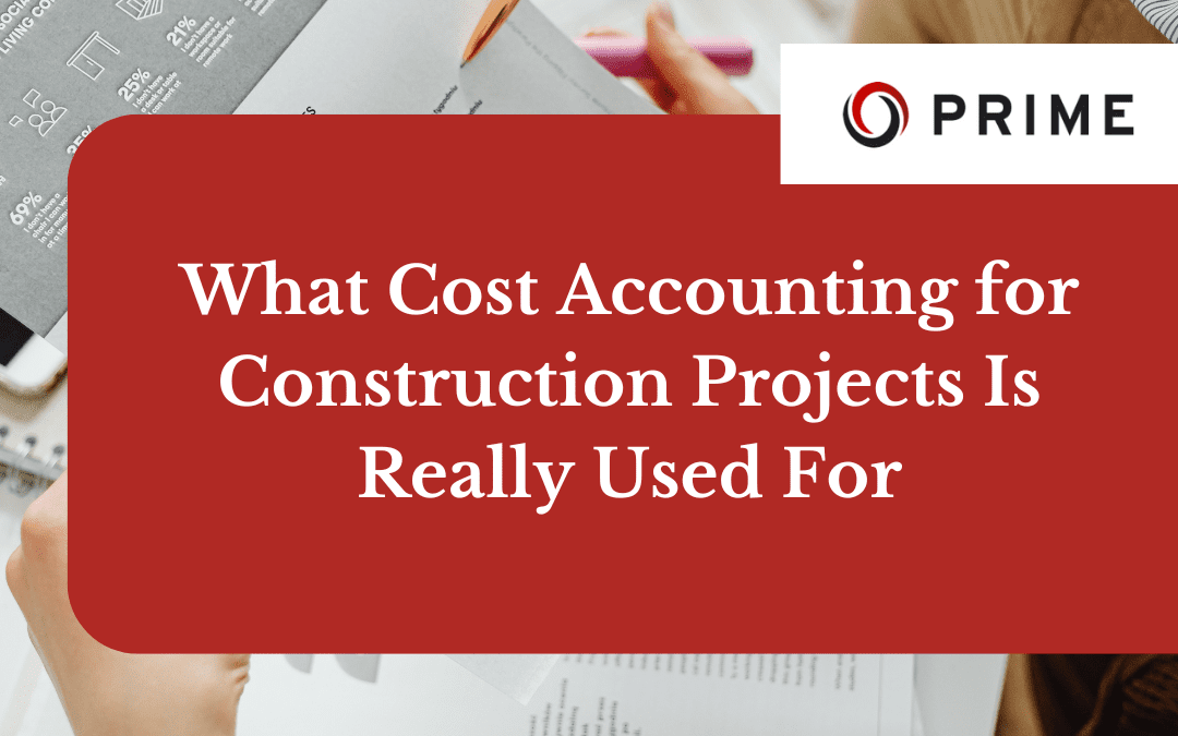 A person writes on cost accounting for construction projects documents at a desk. A red box displays the text "What Cost Accounting for Construction Projects Is Really Used For" alongside the Prime logo.